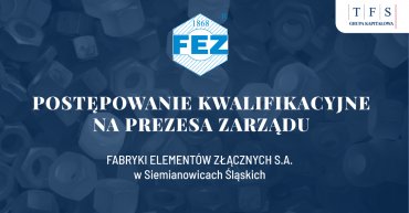 Postępowanie kwalifikacyjne na stanowisko Prezesa Zarządu Fabryki Elementów Złącznych S.A.